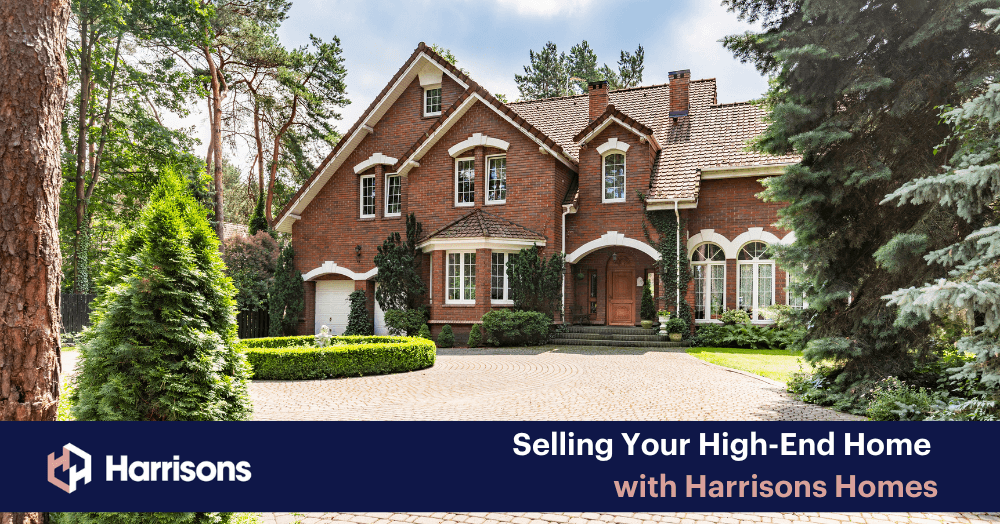 Selling Your High-End Home with Harrisons Homes Selling Your High-End Home with Harrisons Homes